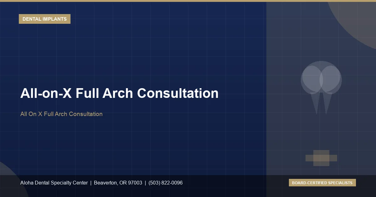 All-on-X Full Arch Consultation — Aloha Dental Specialty Center, Beaverton OR
