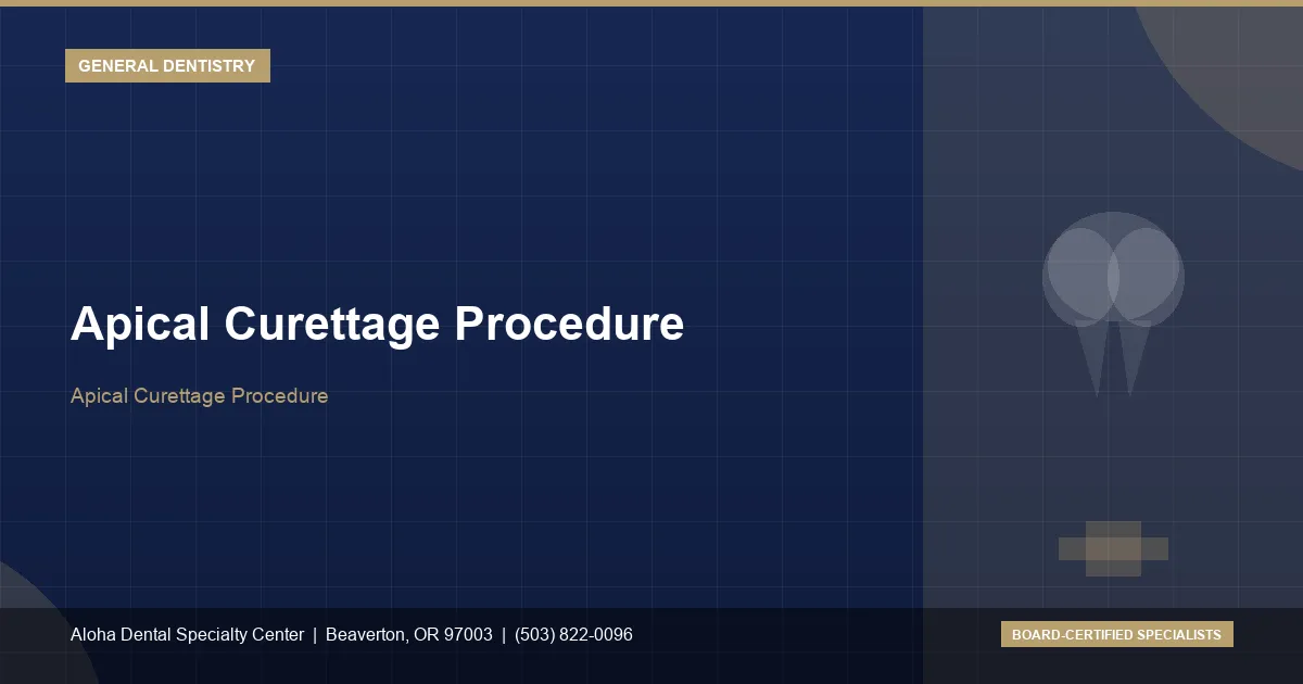 Apical Curettage Procedure — Aloha Dental Specialty Center, Beaverton OR