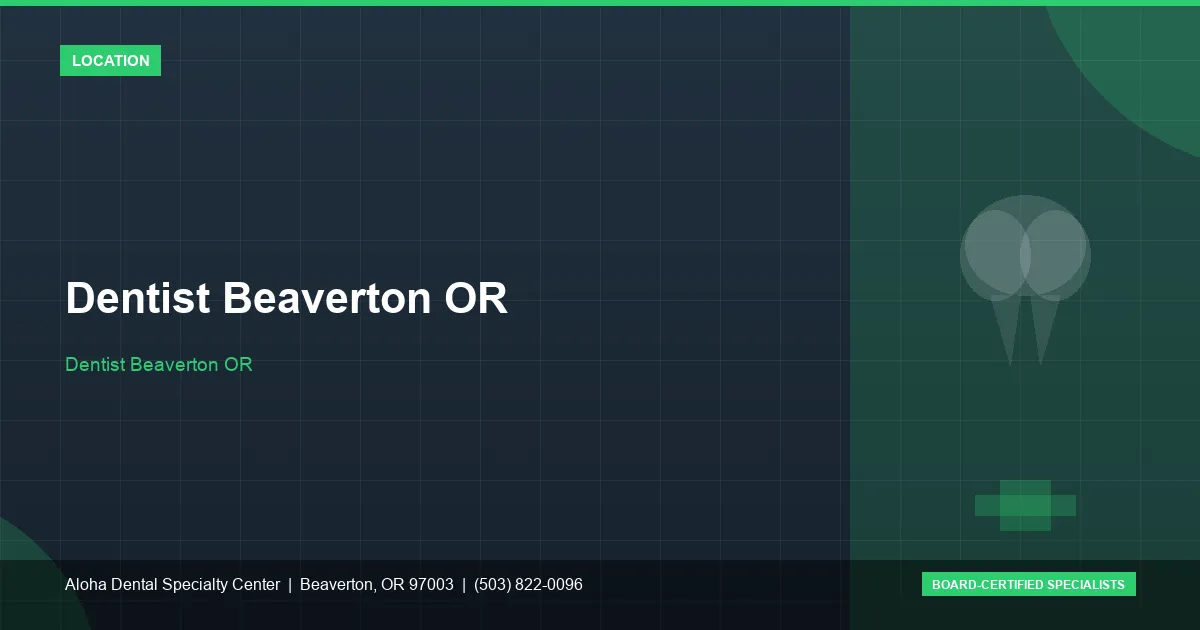 Dentist Beaverton OR — Aloha Dental Specialty Center, Beaverton OR
