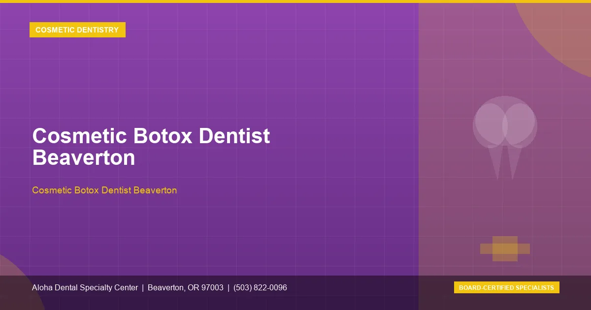 Cosmetic Botox Dentist Beaverton — Aloha Dental Specialty Center, Beaverton OR