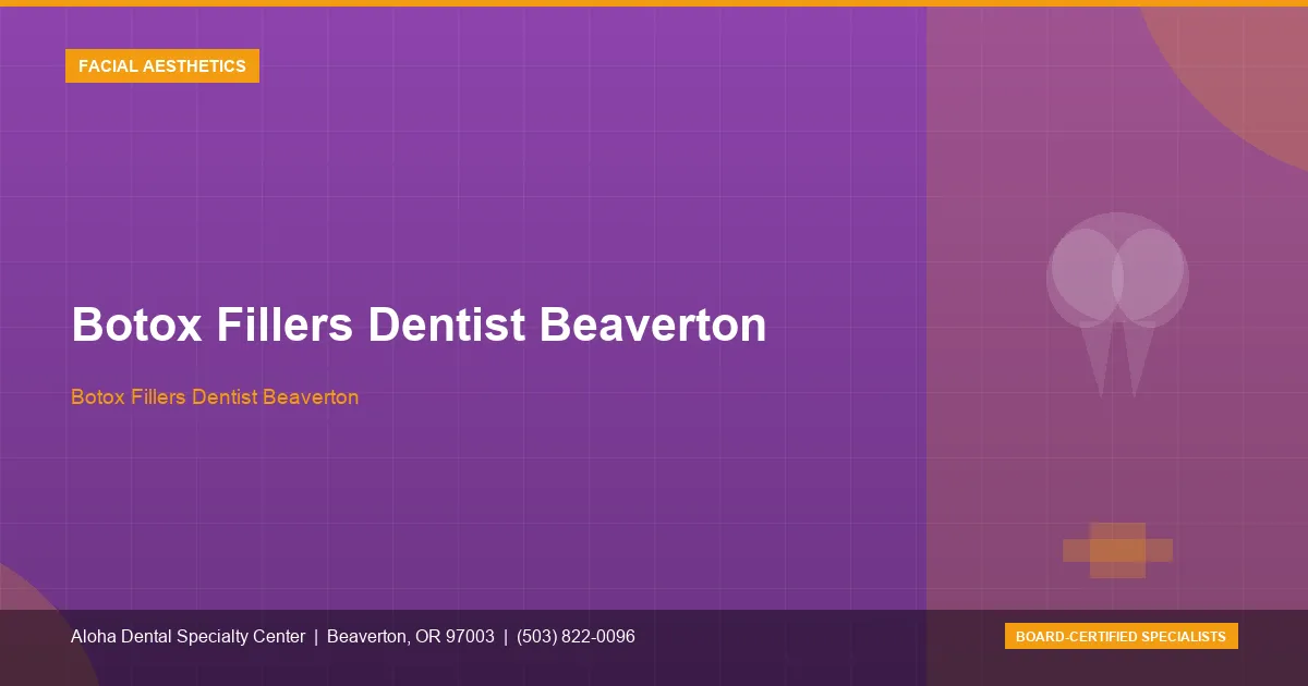 Botox Fillers Dentist Beaverton — Aloha Dental Specialty Center, Beaverton OR