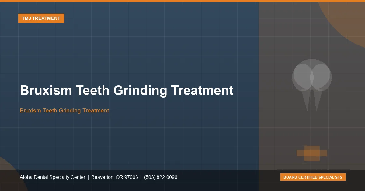 Bruxism Teeth Grinding Treatment — Aloha Dental Specialty Center, Beaverton OR