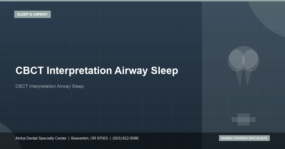 CBCT Interpretation Airway Sleep — Aloha Dental Specialty Center, Beaverton OR