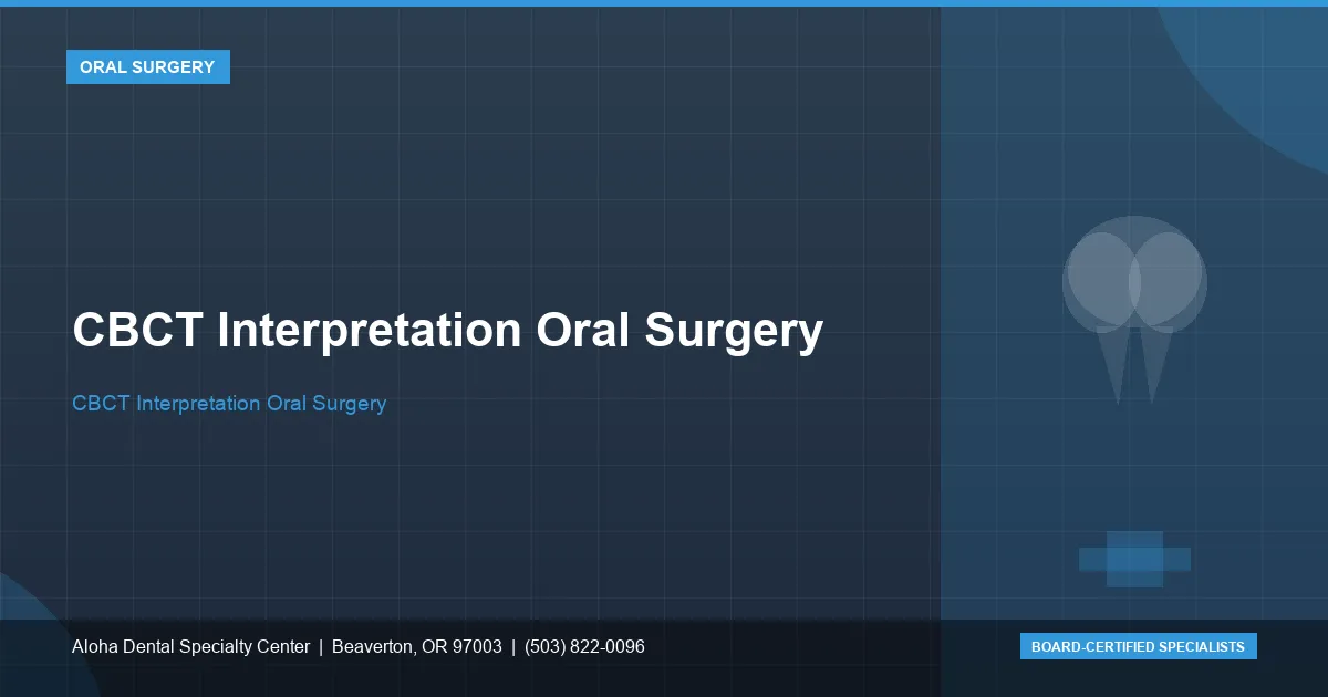 CBCT Interpretation Oral Surgery — Aloha Dental Specialty Center, Beaverton OR