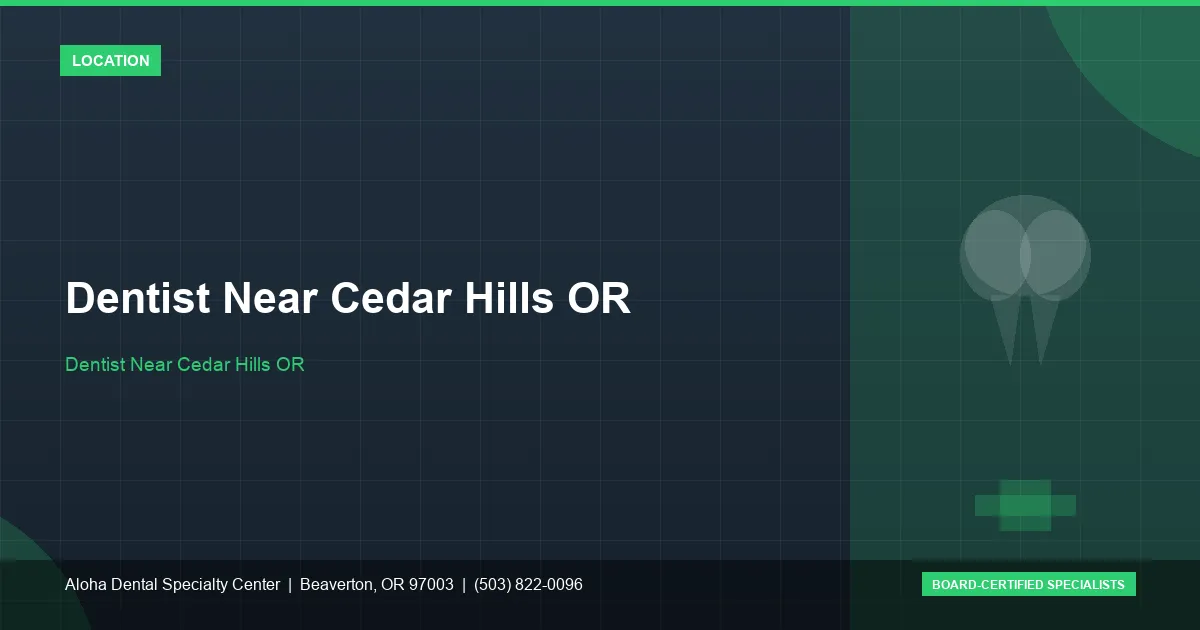 Dentist Near Cedar Hills OR — Aloha Dental Specialty Center, Beaverton OR