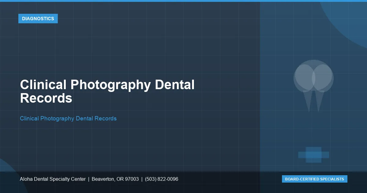Clinical Photography Dental Records — Aloha Dental Specialty Center, Beaverton OR
