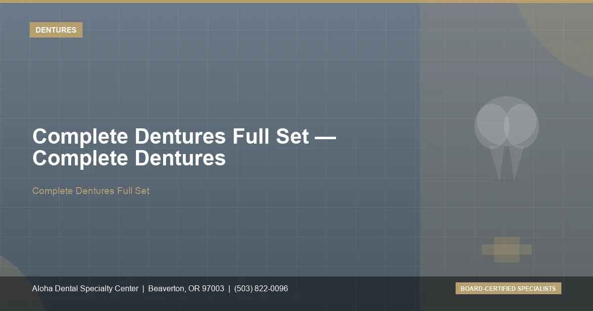 Complete Dentures Full Set — Aloha Dental Specialty Center, Beaverton OR