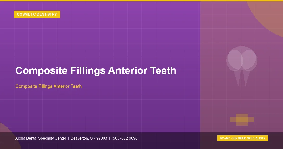 Composite Fillings Anterior Teeth — Aloha Dental Specialty Center, Beaverton OR