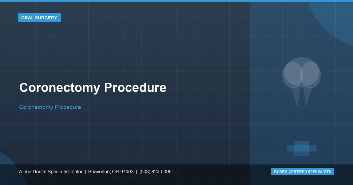 Coronectomy Procedure — Aloha Dental Specialty Center, Beaverton OR