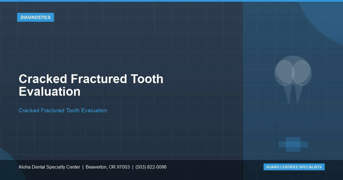 Cracked Fractured Tooth Evaluation — Aloha Dental Specialty Center, Beaverton OR