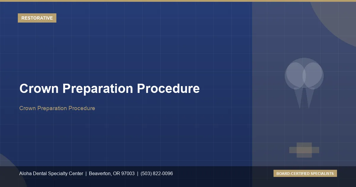 Crown Preparation Procedure — Aloha Dental Specialty Center, Beaverton OR