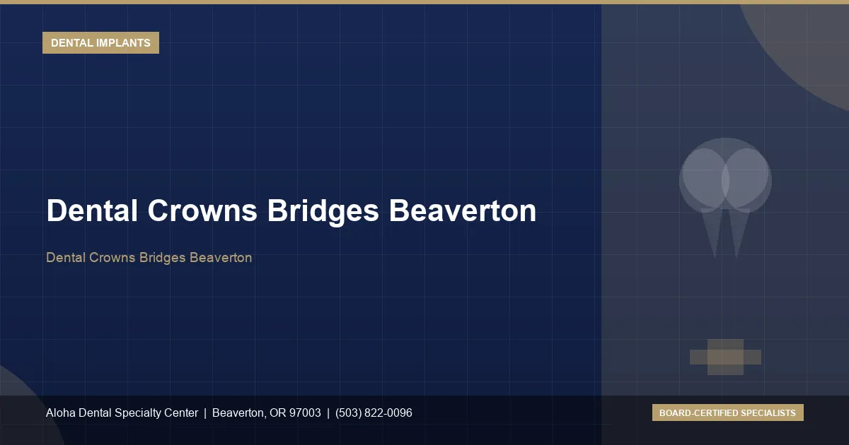 Dental Crowns Bridges Beaverton — Aloha Dental Specialty Center, Beaverton OR