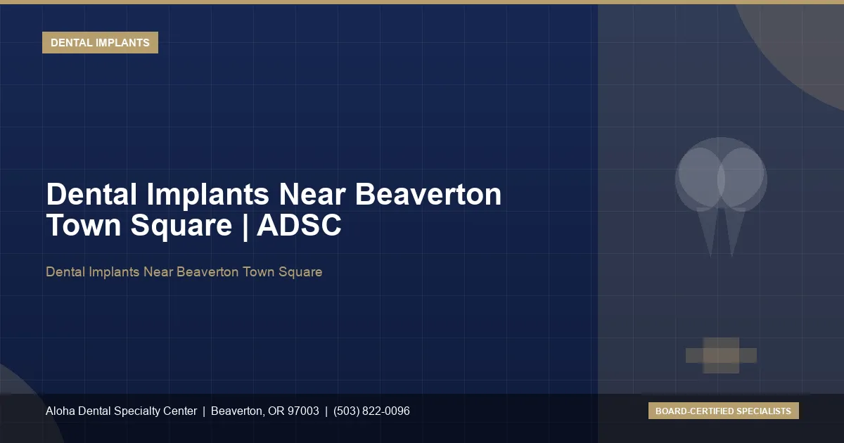Dental Implants Near Beaverton Town Square — Aloha Dental Specialty Center, Beaverton OR