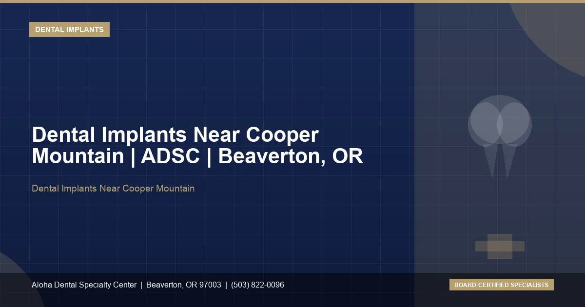 Dental Implants Near Cooper Mountain — Aloha Dental Specialty Center, Beaverton OR