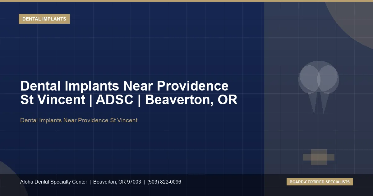 Dental Implants Near Providence St Vincent — Aloha Dental Specialty Center, Beaverton OR