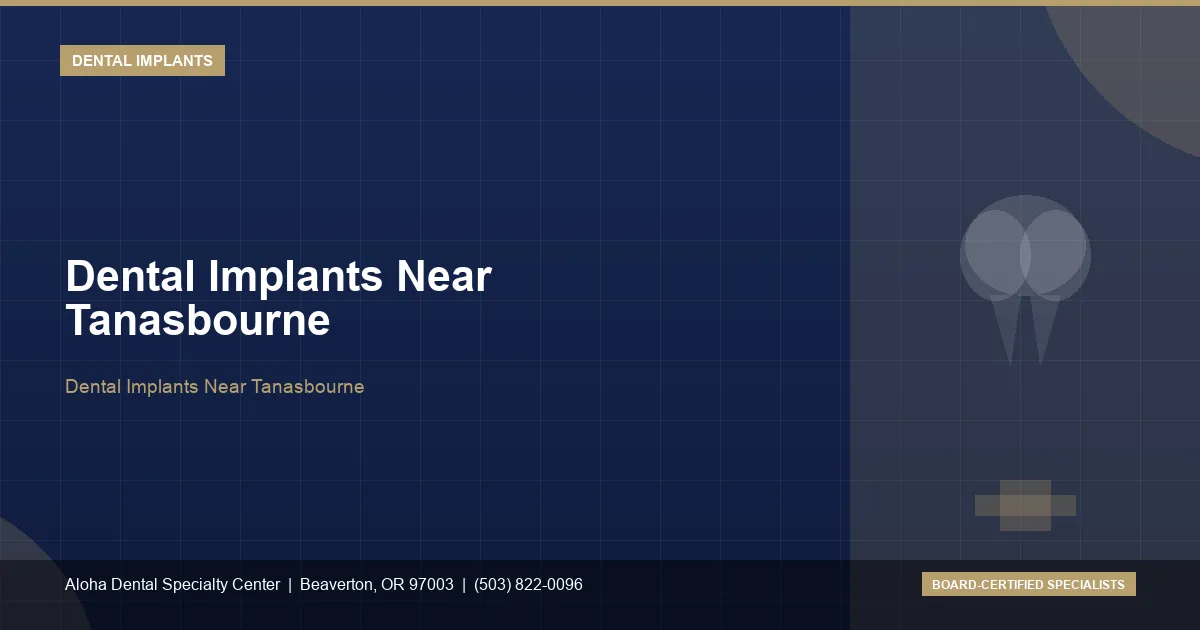 Dental Implants Near Tanasbourne — Aloha Dental Specialty Center, Beaverton OR
