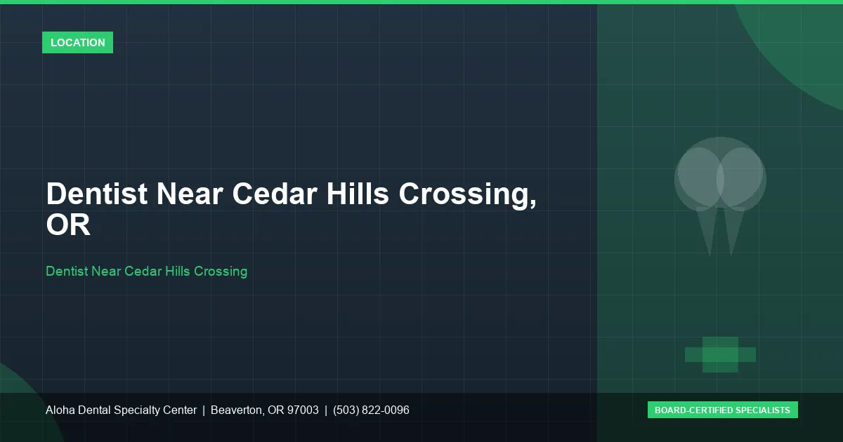 Dentist Near Cedar Hills Crossing — Aloha Dental Specialty Center, Beaverton OR