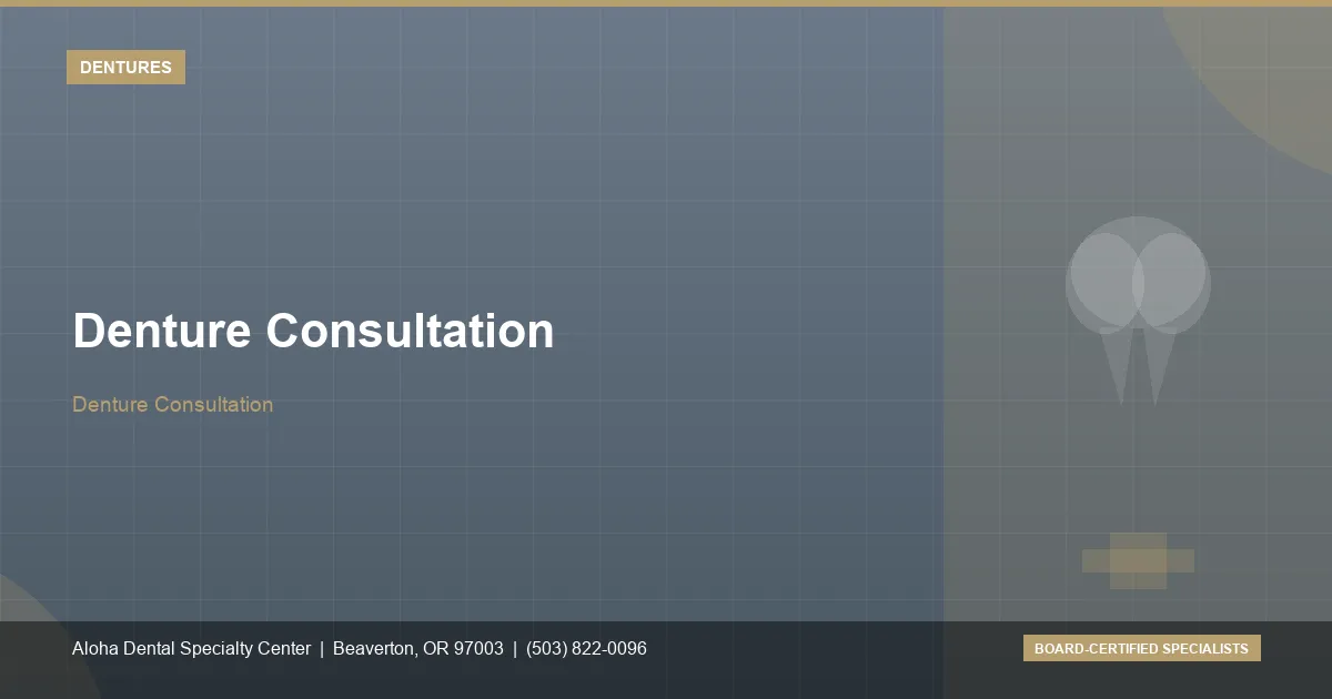 Denture Consultation — Aloha Dental Specialty Center, Beaverton OR