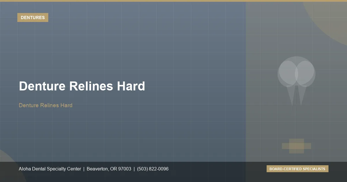 Denture Relines Hard — Aloha Dental Specialty Center, Beaverton OR