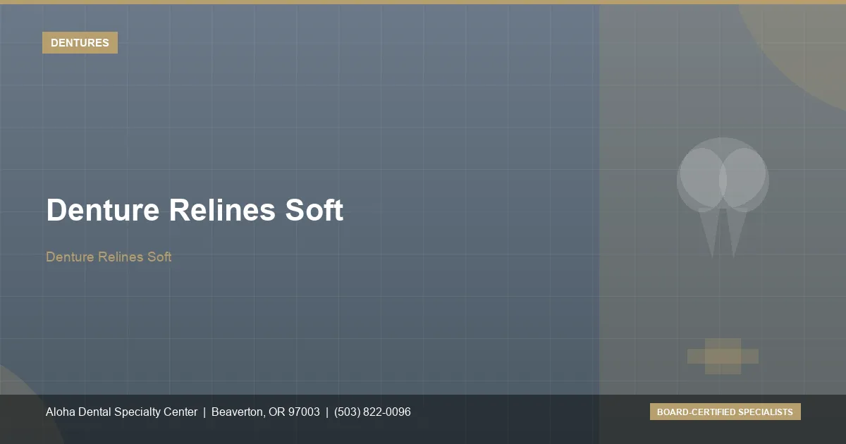 Denture Relines Soft — Aloha Dental Specialty Center, Beaverton OR