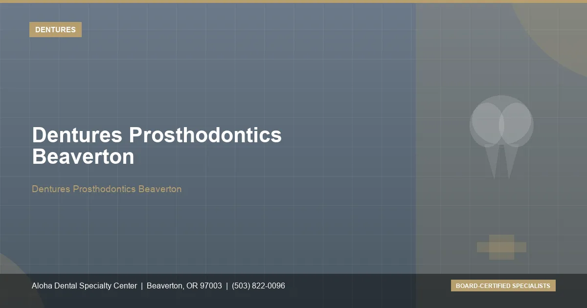 Dentures Prosthodontics Beaverton — Aloha Dental Specialty Center, Beaverton OR