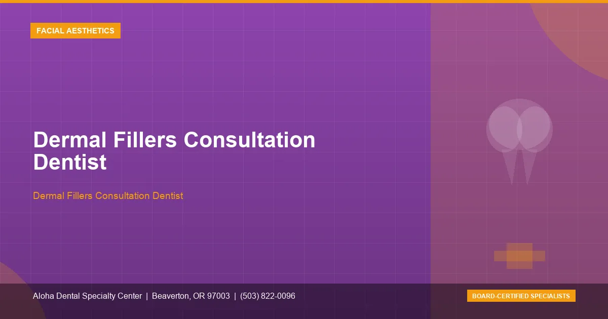 Dermal Fillers Consultation Dentist — Aloha Dental Specialty Center, Beaverton OR