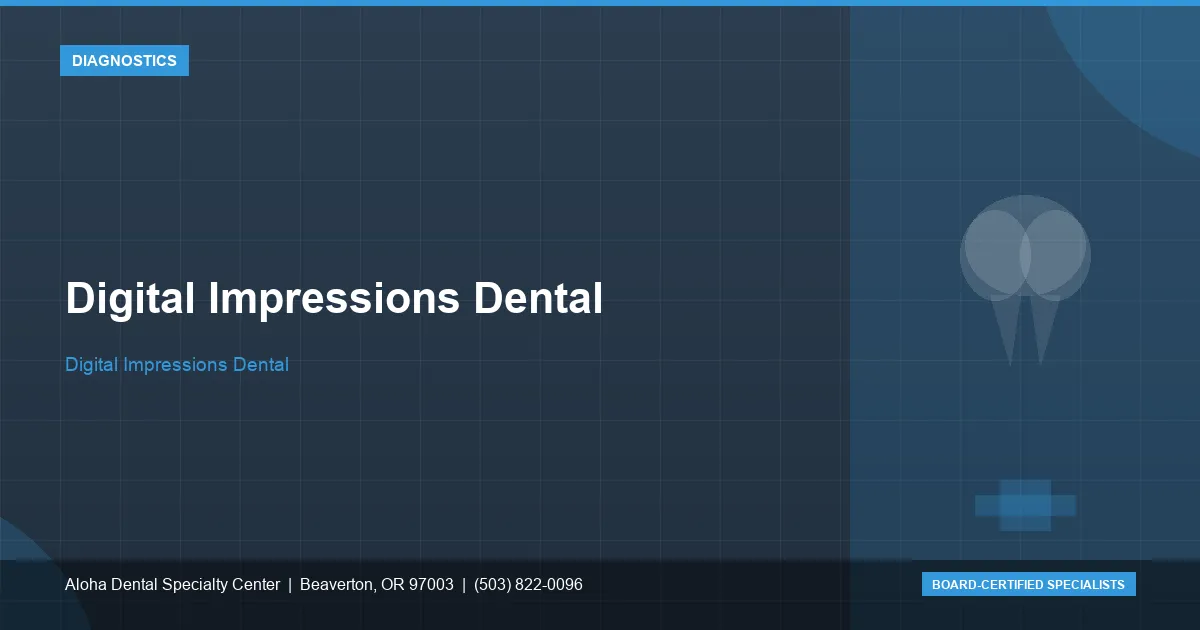 Digital Impressions Dental — Aloha Dental Specialty Center, Beaverton OR