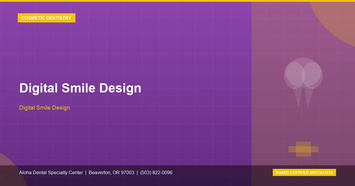 Digital Smile Design — Aloha Dental Specialty Center, Beaverton OR