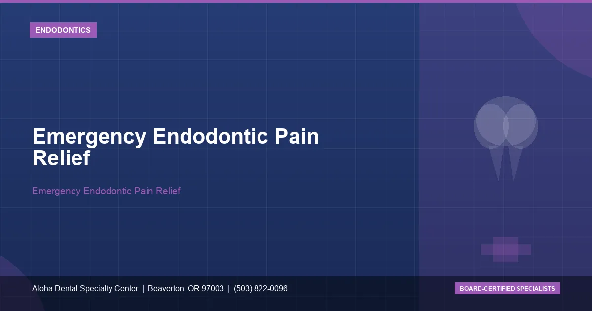 Emergency Endodontic Pain Relief — Aloha Dental Specialty Center, Beaverton OR