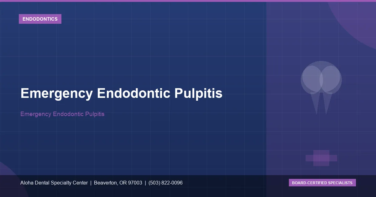Emergency Endodontic Pulpitis — Aloha Dental Specialty Center, Beaverton OR