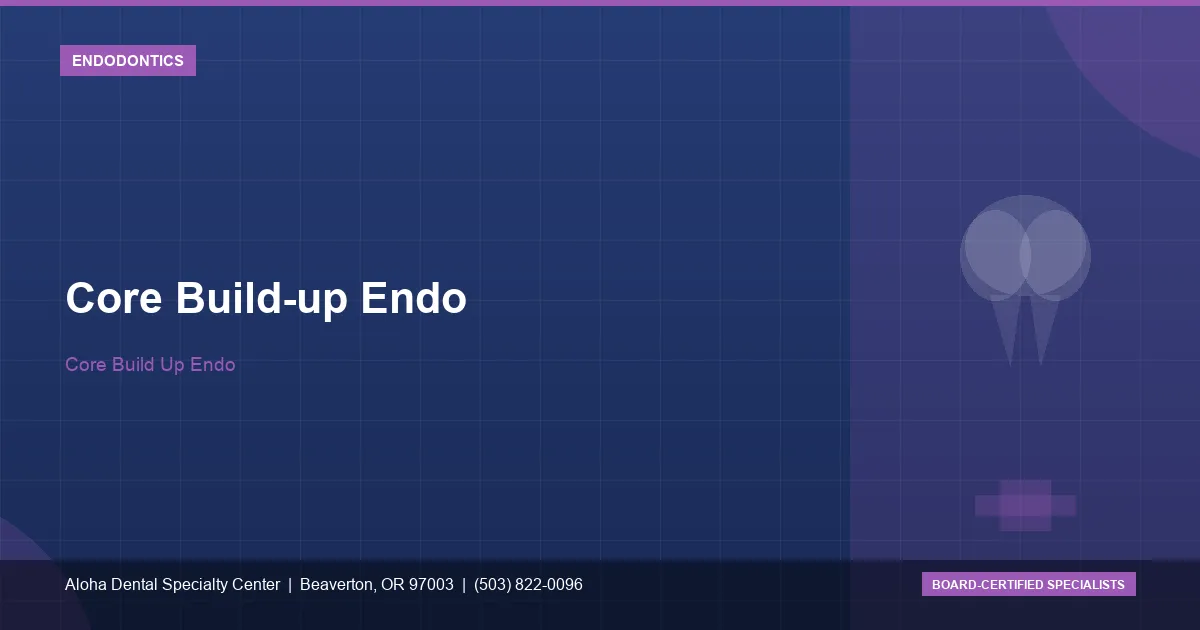 Core Build-up Endo — Aloha Dental Specialty Center, Beaverton OR