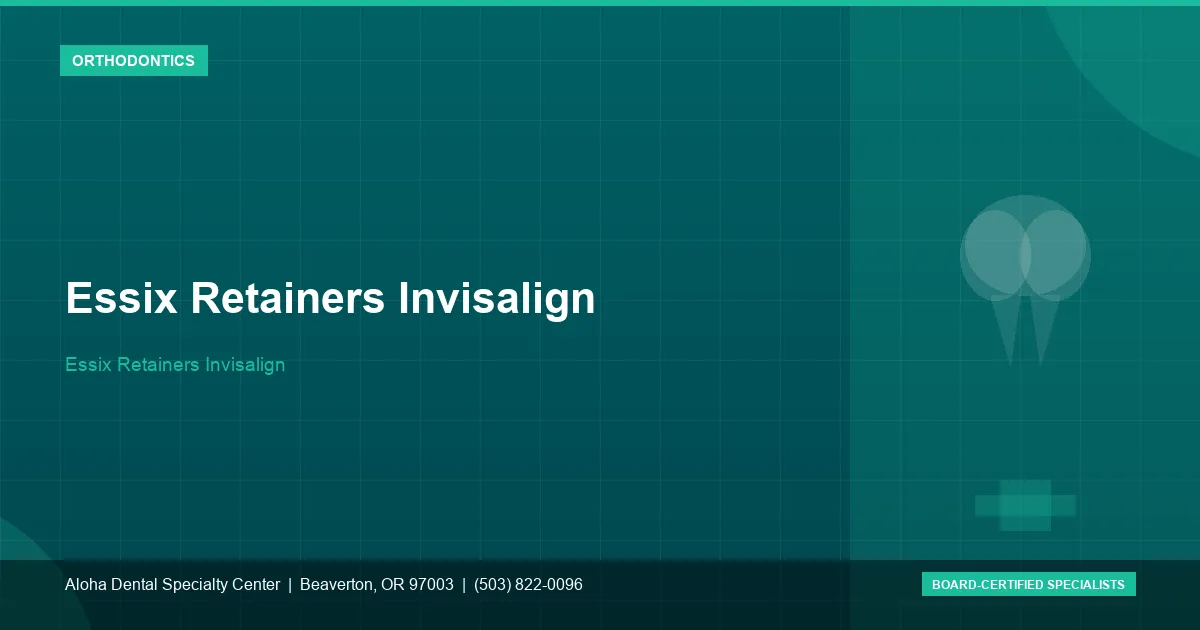 Essix Retainers Invisalign — Aloha Dental Specialty Center, Beaverton OR