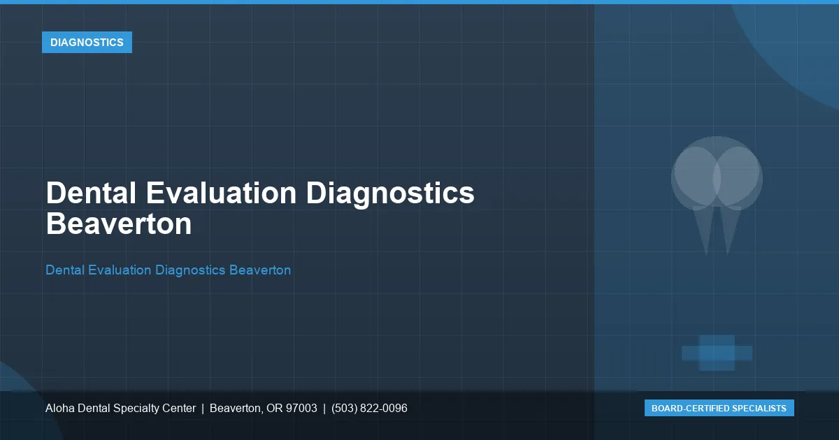 Dental Evaluation Diagnostics Beaverton — Aloha Dental Specialty Center, Beaverton OR