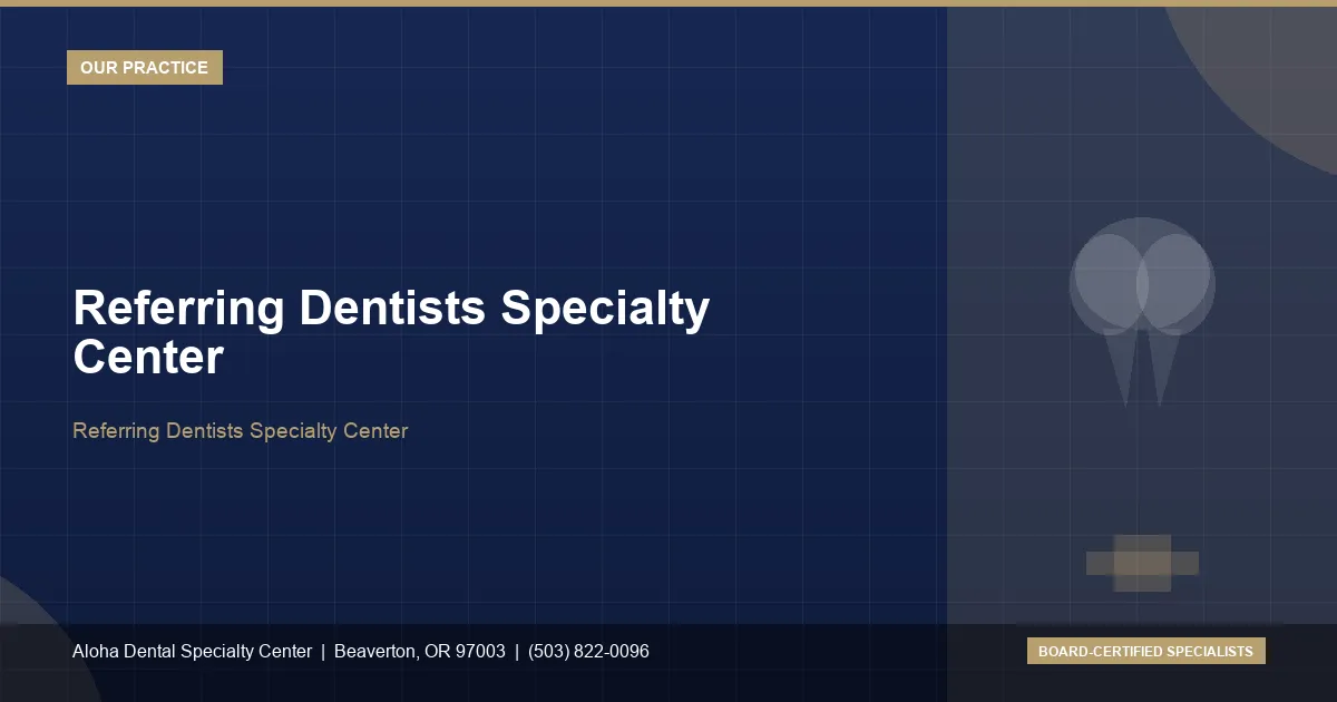 Referring Dentists Specialty Center — Aloha Dental Specialty Center, Beaverton OR