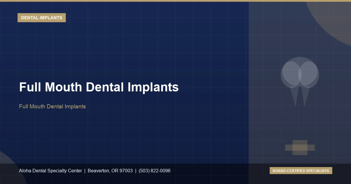 Full Mouth Dental Implants — Aloha Dental Specialty Center, Beaverton OR
