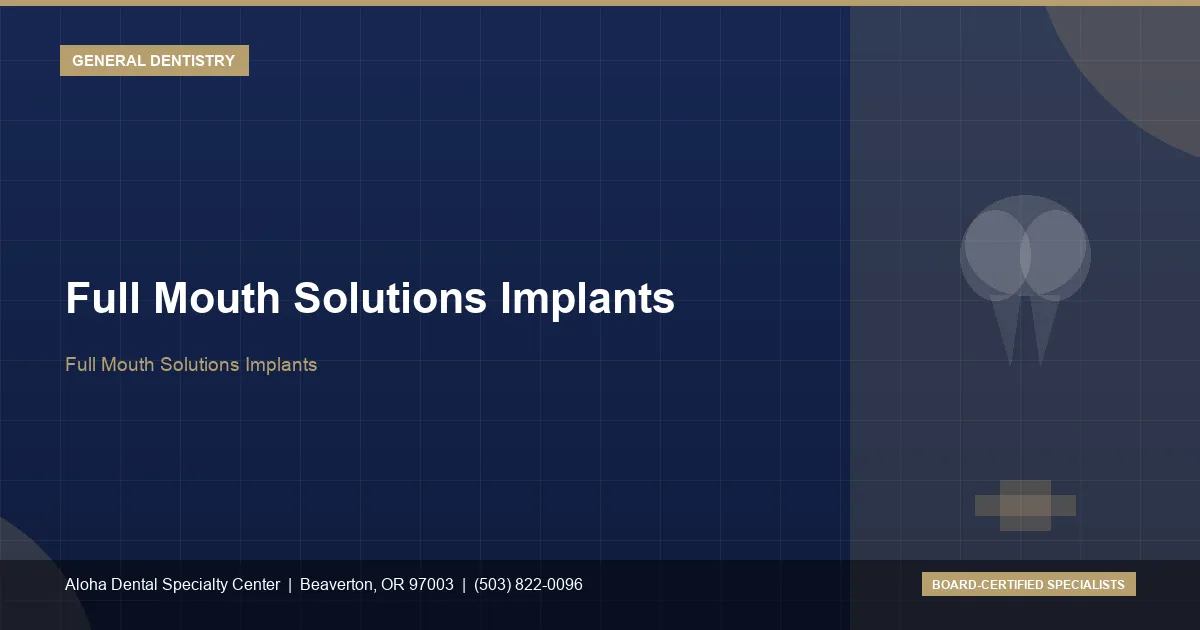 Full Mouth Solutions Implants — Aloha Dental Specialty Center, Beaverton OR