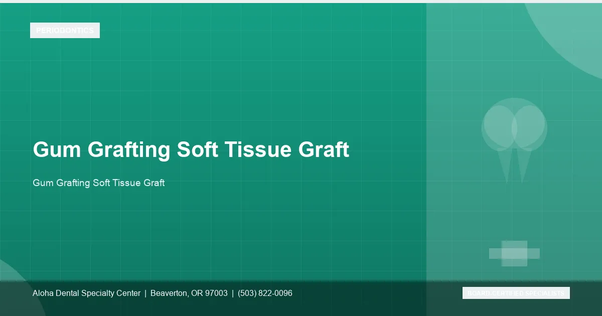 Gum Grafting Soft Tissue Graft — Aloha Dental Specialty Center, Beaverton OR
