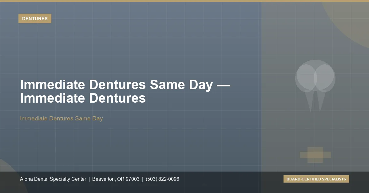 Immediate Dentures Same Day — Aloha Dental Specialty Center, Beaverton OR