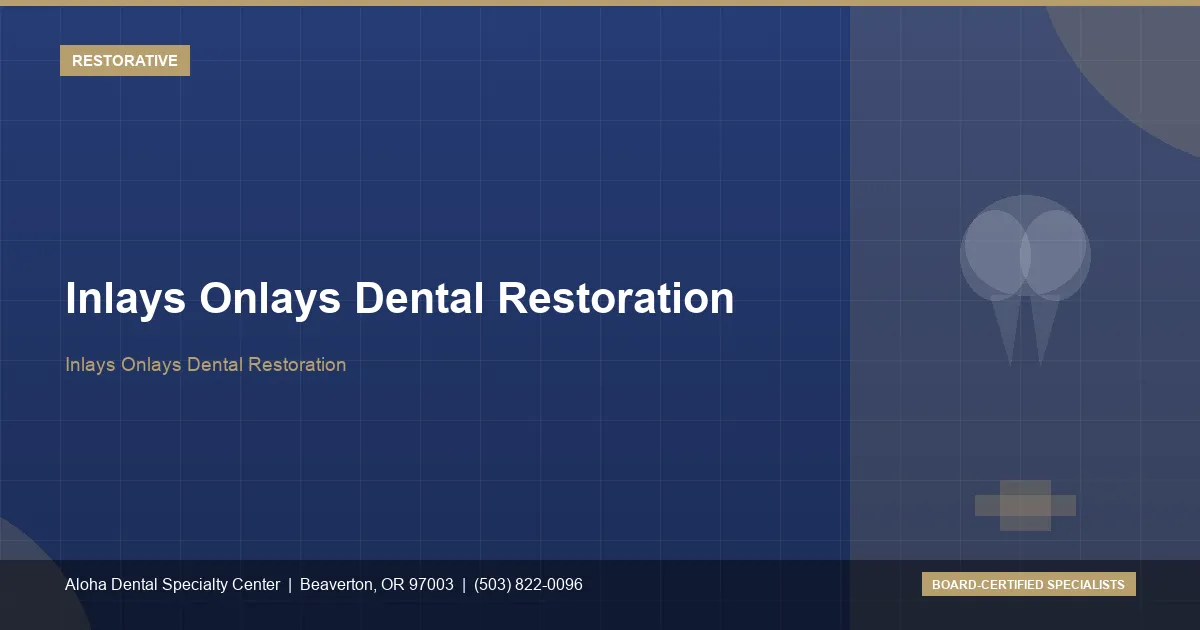 Inlays Onlays Dental Restoration — Aloha Dental Specialty Center, Beaverton OR