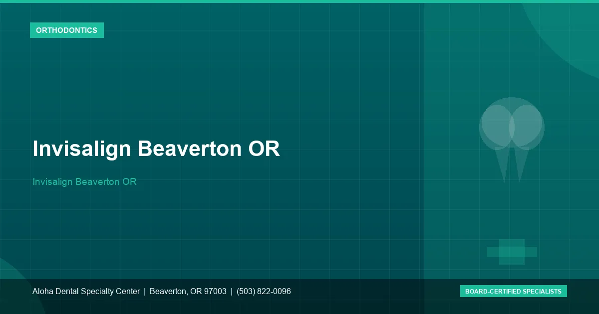 Invisalign Beaverton OR — Aloha Dental Specialty Center, Beaverton OR