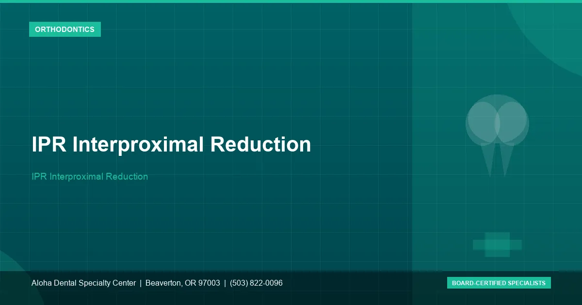 IPR Interproximal Reduction — Aloha Dental Specialty Center, Beaverton OR