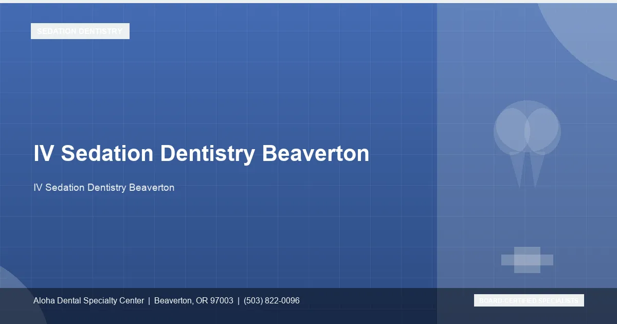 IV Sedation Dentistry Beaverton — Aloha Dental Specialty Center, Beaverton OR