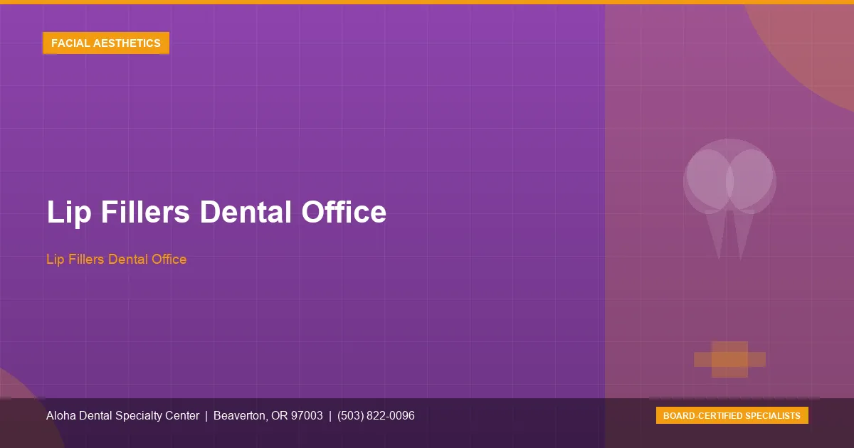 Lip Fillers Dental Office — Aloha Dental Specialty Center, Beaverton OR