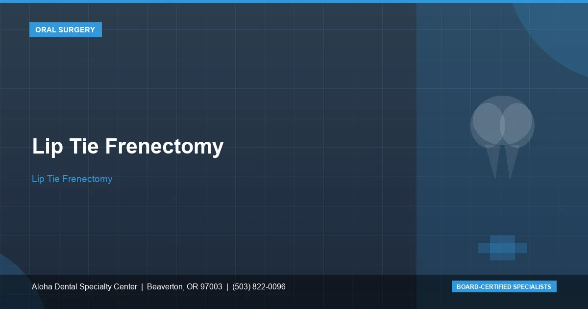Lip Tie Frenectomy — Aloha Dental Specialty Center, Beaverton OR