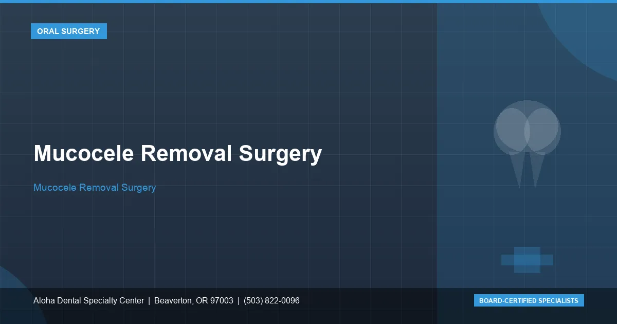 Mucocele Removal Surgery — Aloha Dental Specialty Center, Beaverton OR