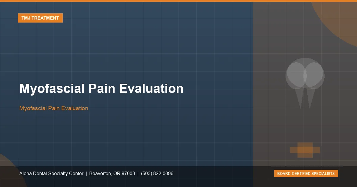 Myofascial Pain Evaluation — Aloha Dental Specialty Center, Beaverton OR