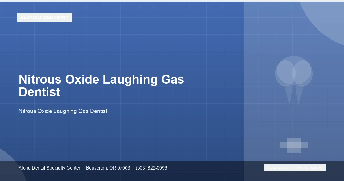 Nitrous Oxide Laughing Gas Dentist — Aloha Dental Specialty Center, Beaverton OR
