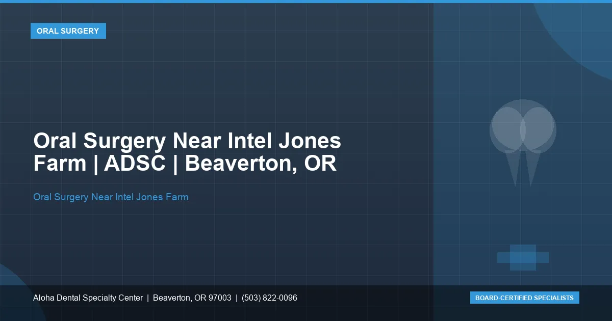 Oral Surgery Near Intel Jones Farm — Aloha Dental Specialty Center, Beaverton OR