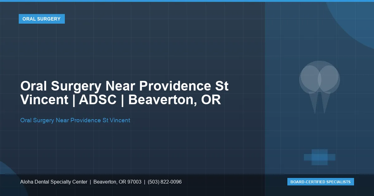 Oral Surgery Near Providence St Vincent — Aloha Dental Specialty Center, Beaverton OR
