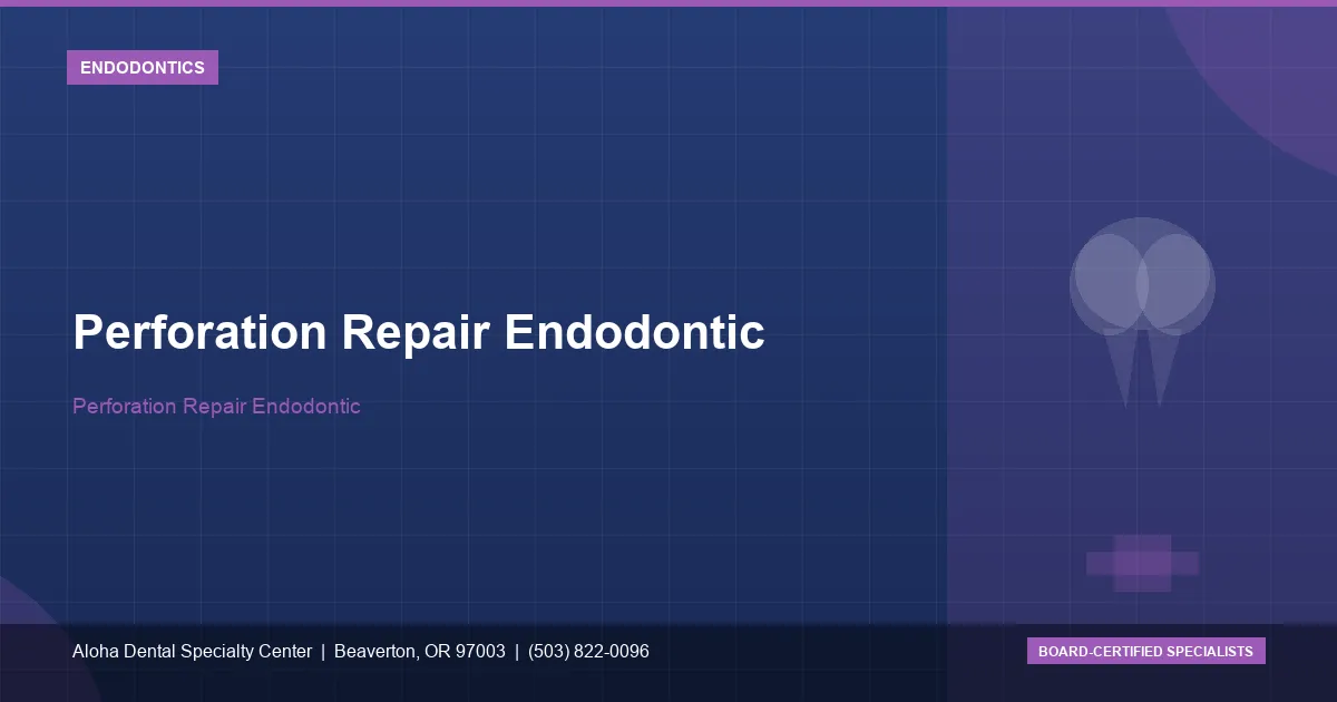 Perforation Repair Endodontic — Aloha Dental Specialty Center, Beaverton OR